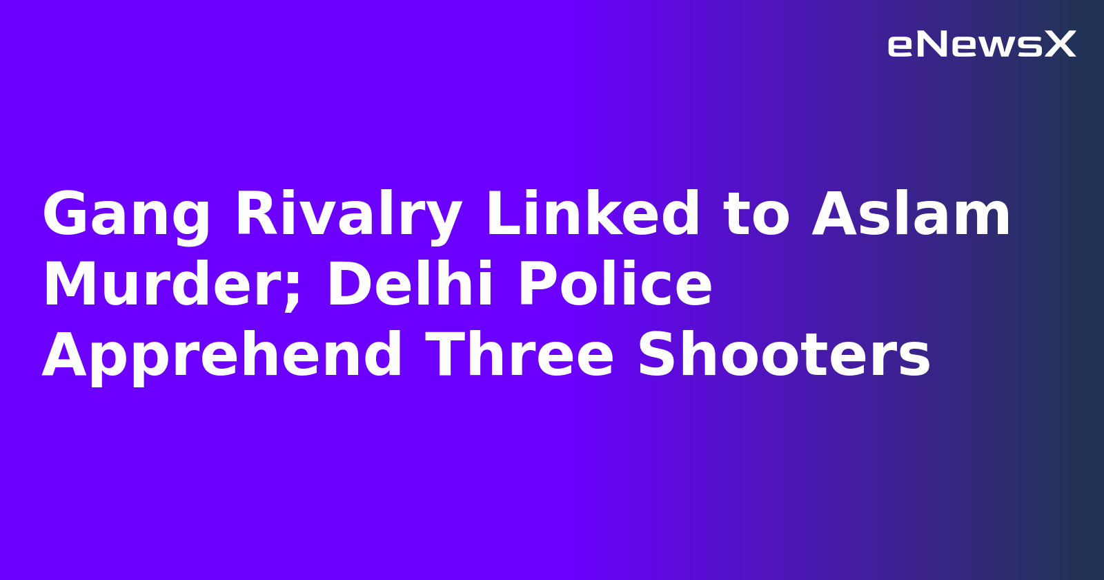 Gang Rivalry Linked to Aslam Murder; Delhi Police Apprehend Three Shooters.webp