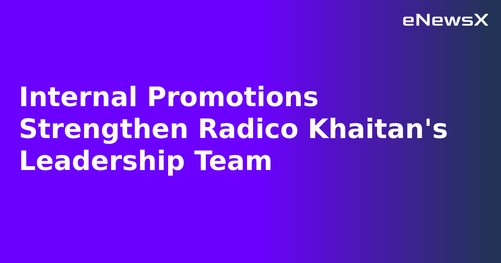 Internal Promotions Strengthen Radico Khaitan's Leadership Team