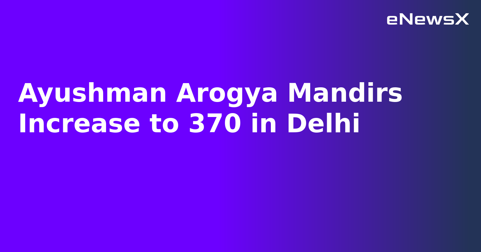 Ayushman Arogya Mandirs Increase to 370 in Delhi.webp Ayushman Arogya Mandirs Increase to 370 in Delhi.webp