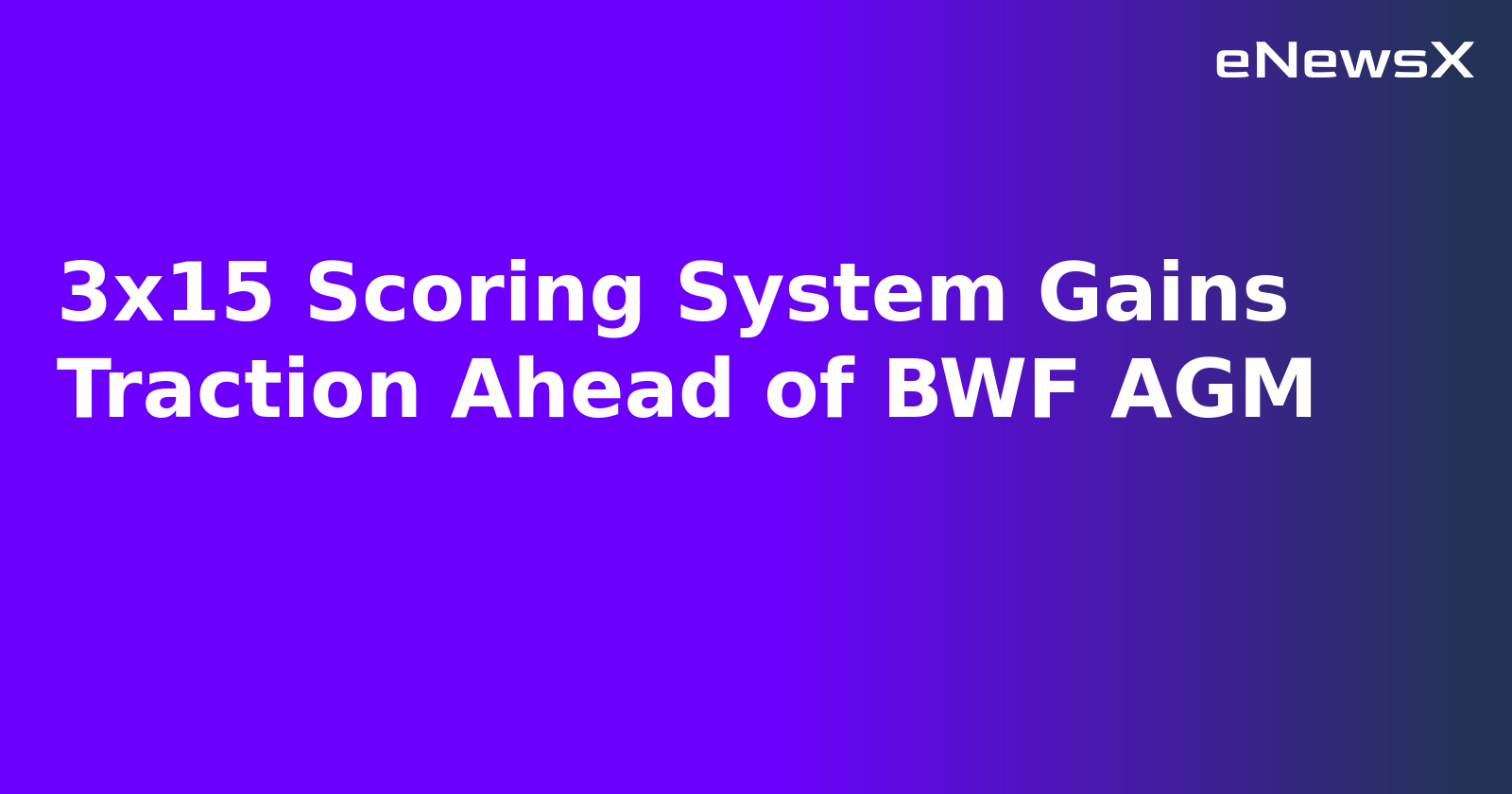 3x15 Scoring System Gains Traction Ahead of BWF AGM