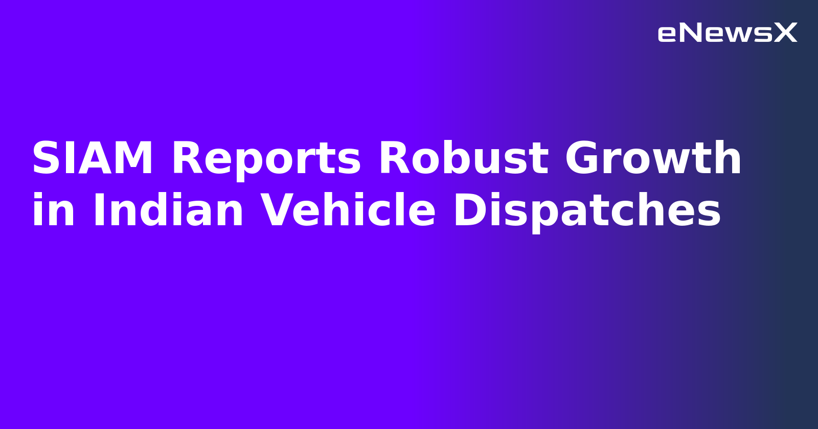 SIAM Reports Robust Growth in Indian Vehicle Dispatches