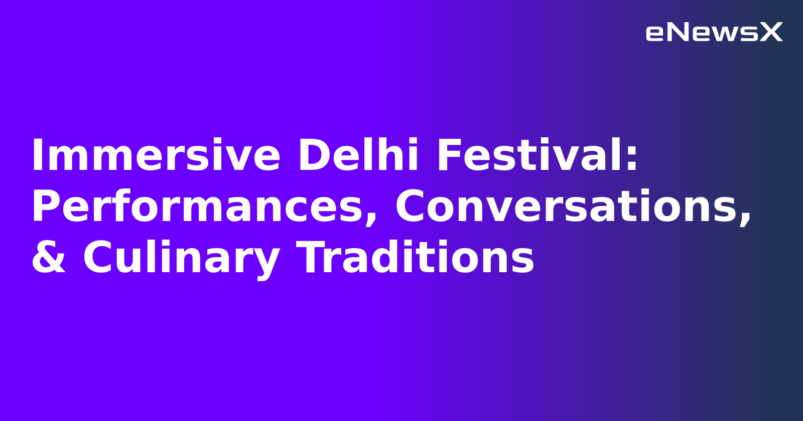 Immersive Delhi Festival: Performances, Conversations, & Culinary Traditions.webp Immersive Delhi Festival: Performances, Conversations, & Culinary Traditions.webp