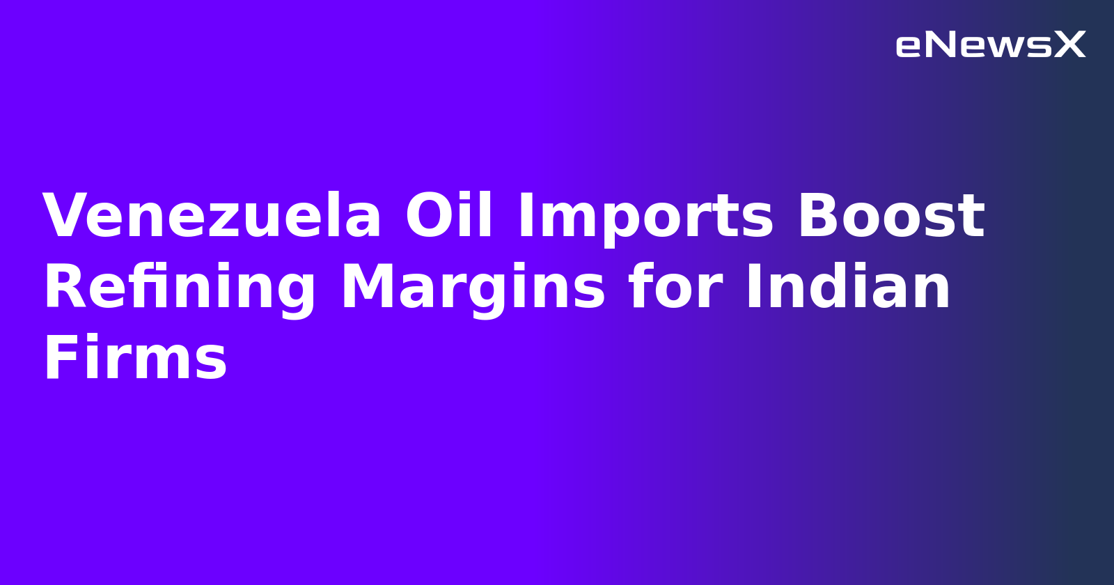 Venezuela Oil Imports Boost Refining Margins for Indian Firms.webp