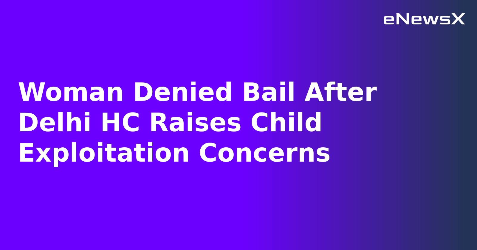 Woman Denied Bail After Delhi HC Raises Child Exploitation Concerns.webp