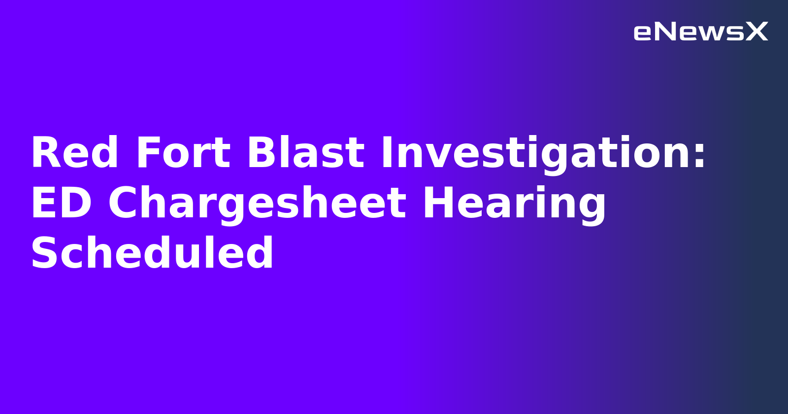 Red Fort Blast Investigation: ED Chargesheet Hearing Scheduled.webp
