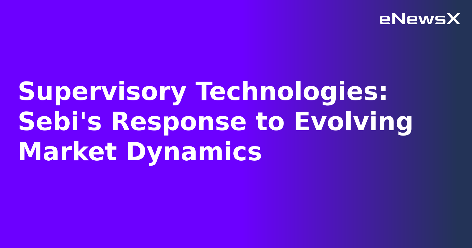 Supervisory Technologies: Sebi's Response to Evolving Market Dynamics