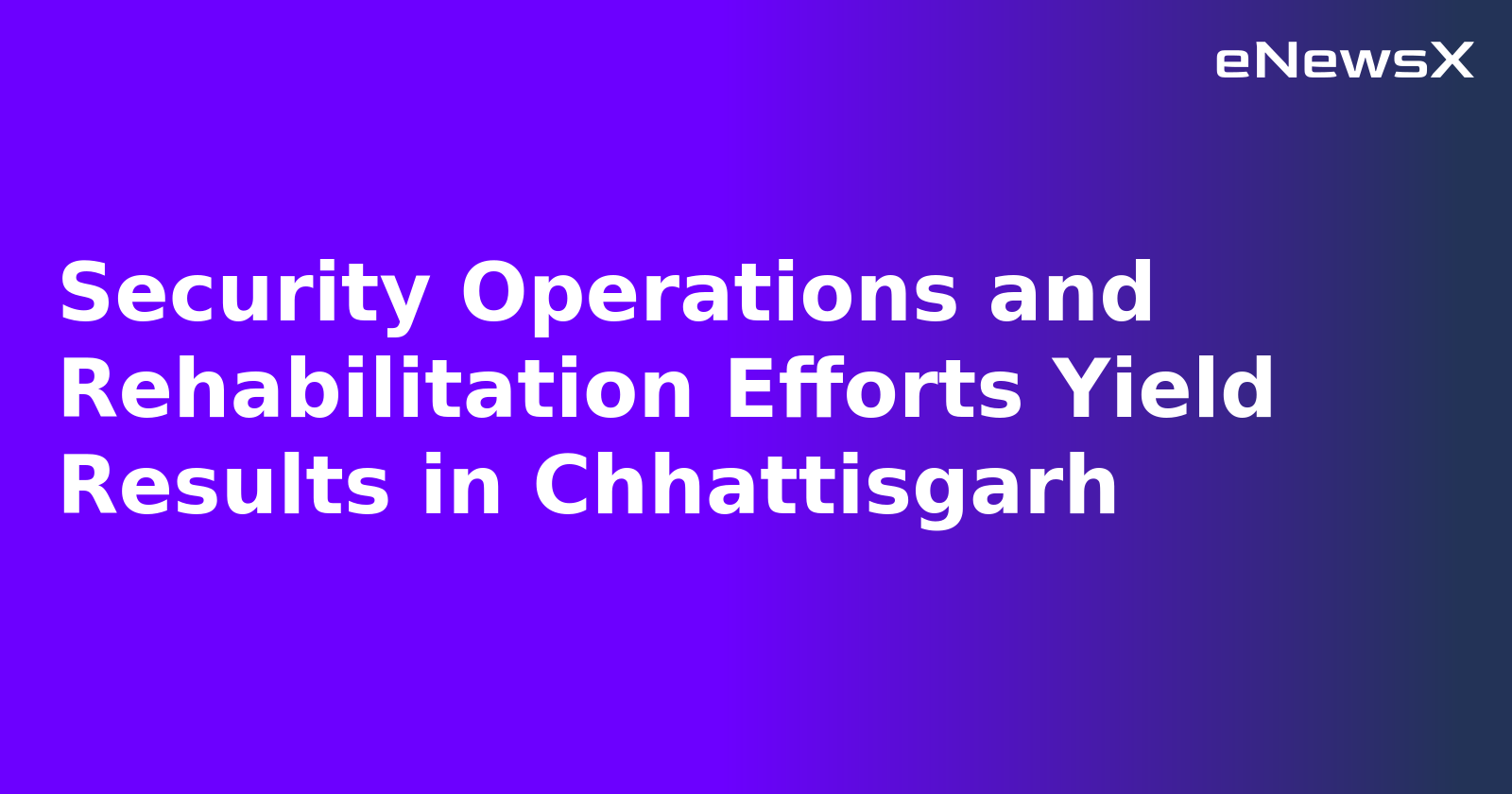 Security Operations and Rehabilitation Efforts Yield Results in Chhattisgarh.webp Security Operations and Rehabilitation Efforts Yield Results in Chhattisgarh.webp