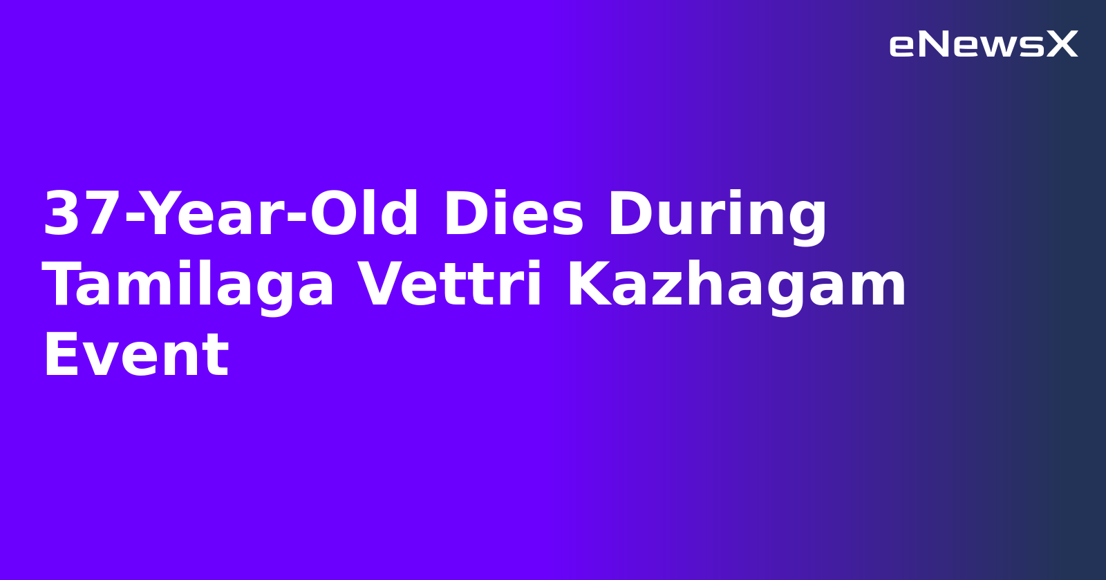 37-Year-Old Dies During Tamilaga Vettri Kazhagam Event