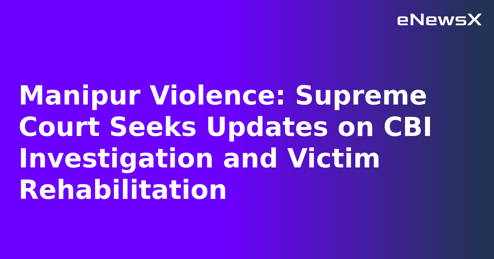 Manipur Violence: Supreme Court Seeks Updates on CBI Investigation and Victim Rehabilitation.webp