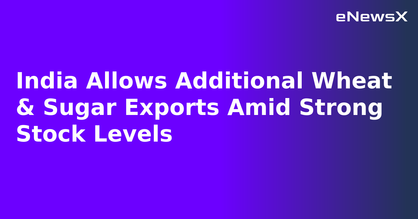 India Allows Additional Wheat & Sugar Exports Amid Strong Stock Levels.webp