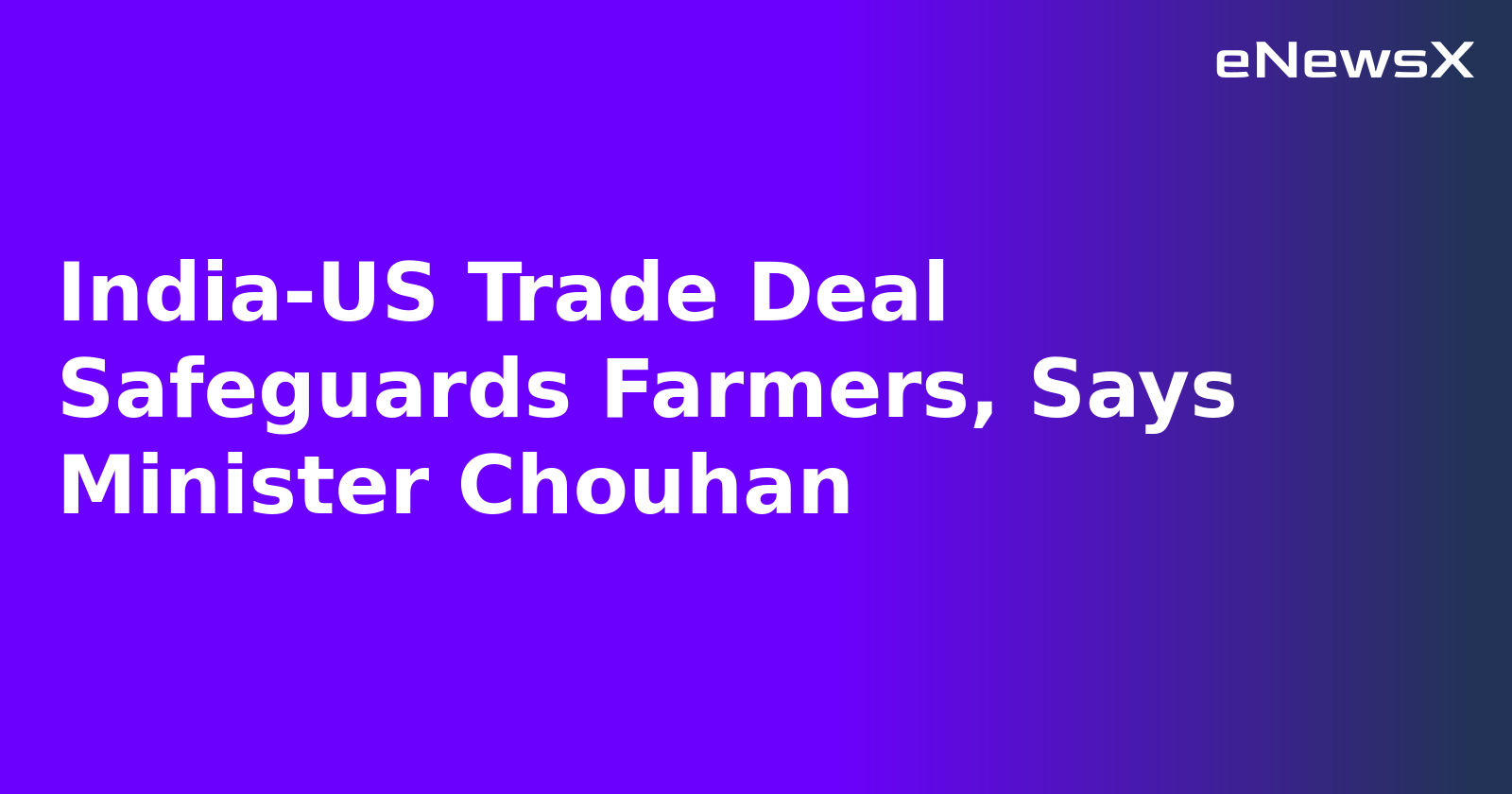 India-US Trade Deal Safeguards Farmers, Says Minister Chouhan