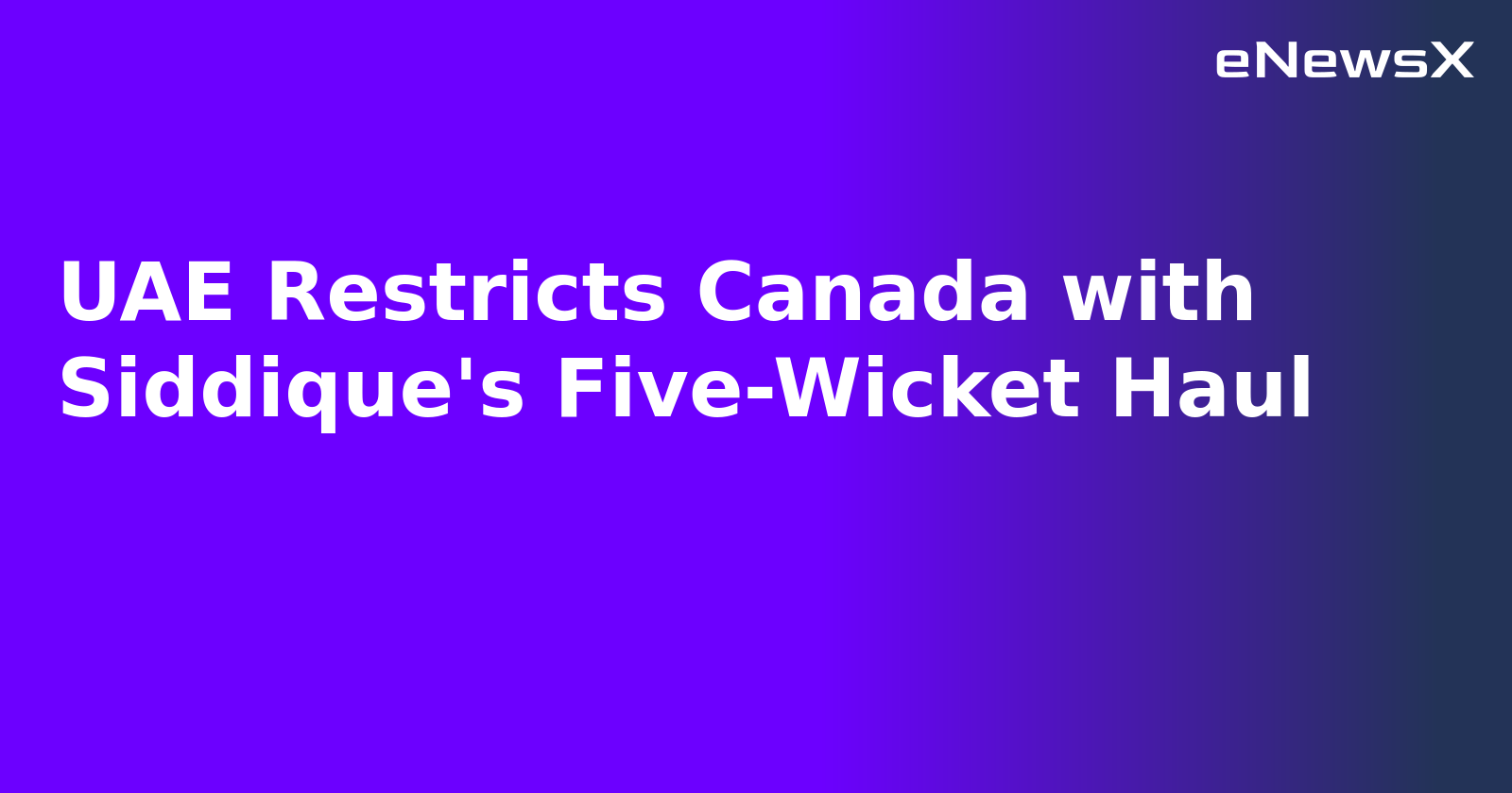 UAE Restricts Canada with Siddique's Five-Wicket Haul