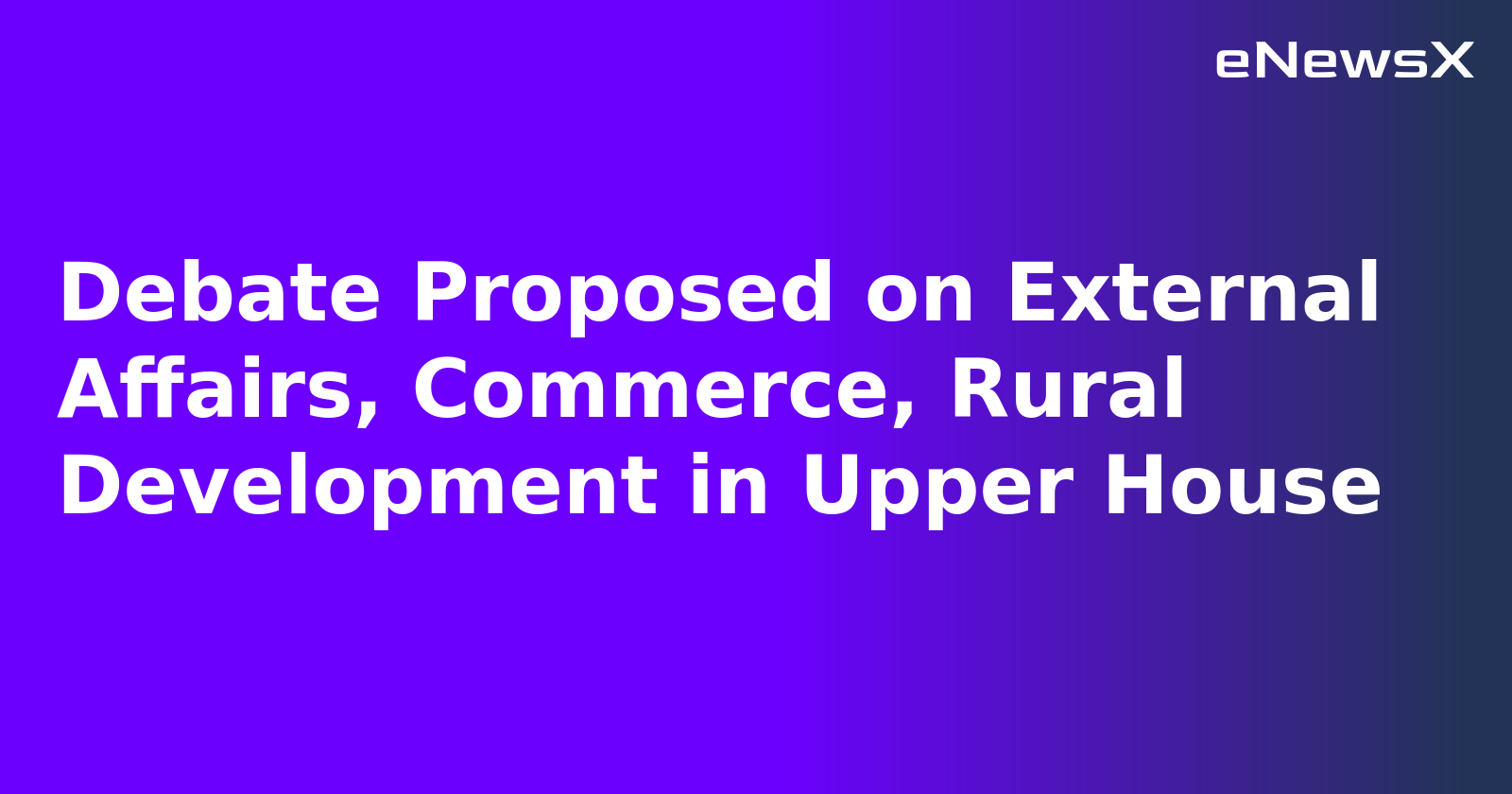 Debate Proposed on External Affairs, Commerce, Rural Development in Upper House.webp Debate Proposed on External Affairs, Commerce, Rural Development in Upper House.webp