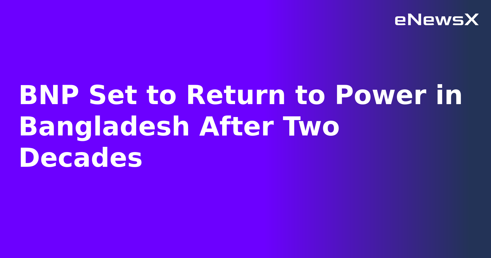 BNP Set to Return to Power in Bangladesh After Two Decades