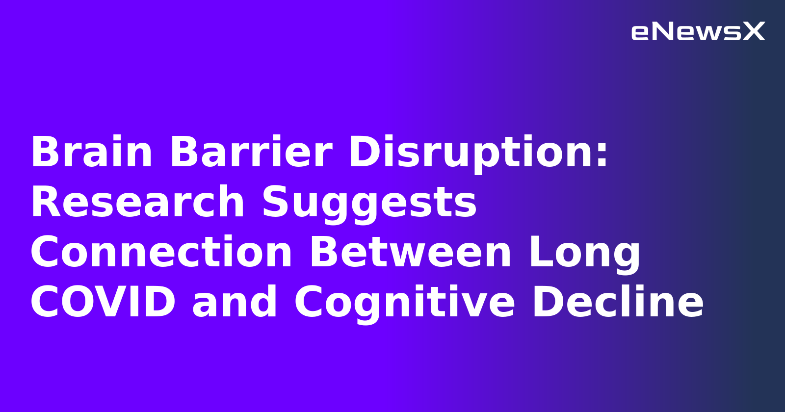 Brain Barrier Disruption: Research Suggests Connection Between Long COVID and Cognitive Decline