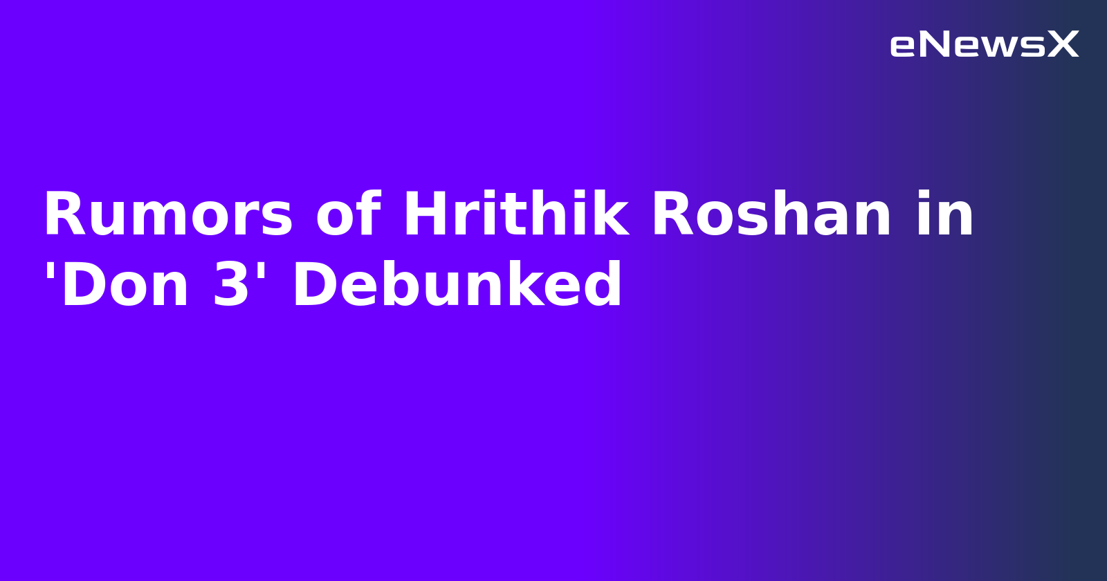 Rumors of Hrithik Roshan in 'Don 3' Debunked