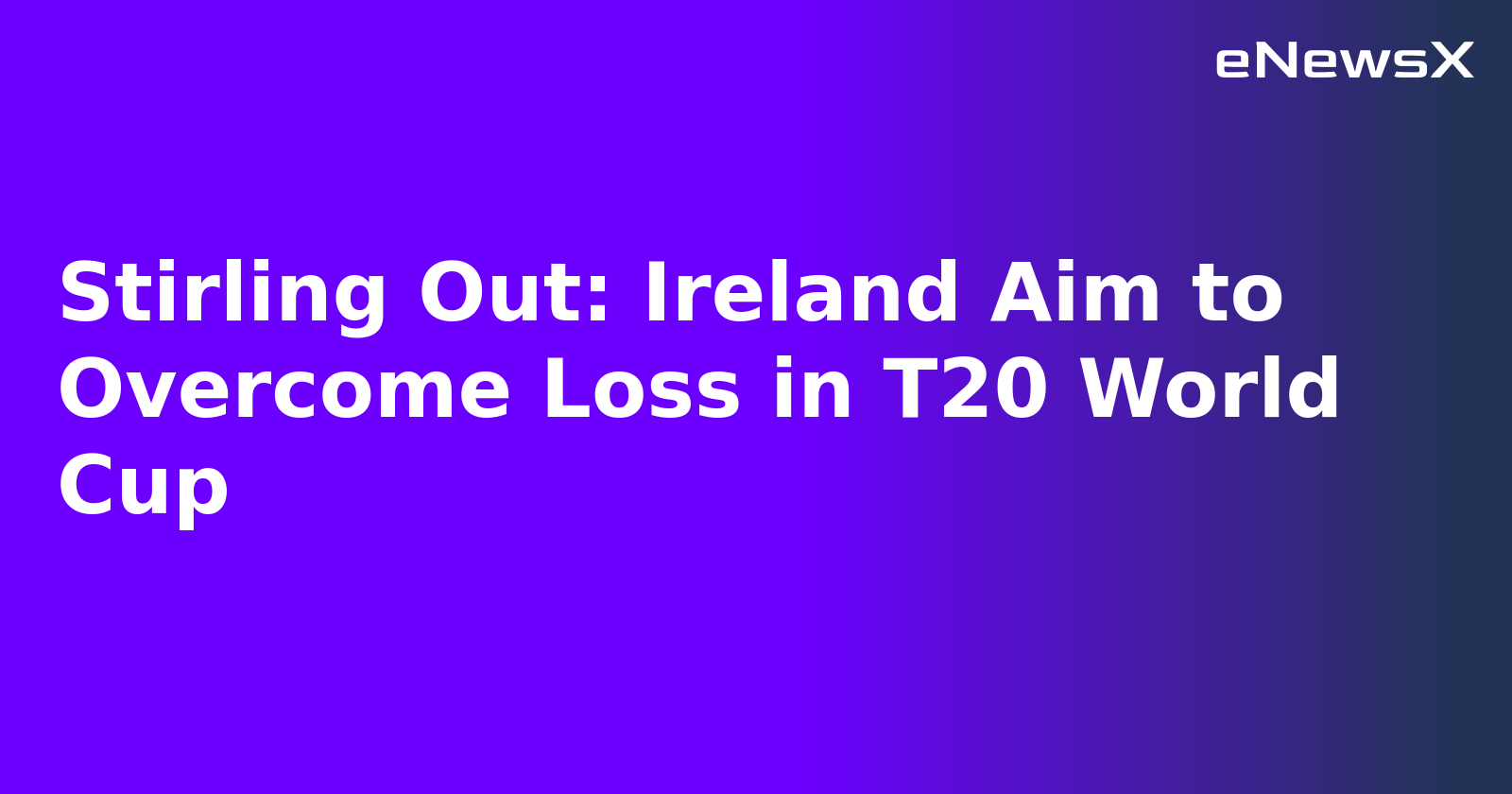 Stirling Out: Ireland Aim to Overcome Loss in T20 World Cup