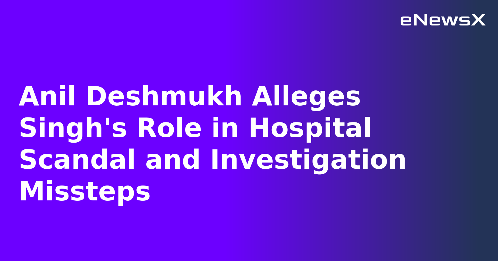 Anil Deshmukh Alleges Singh's Role in Hospital Scandal and Investigation Missteps.webp