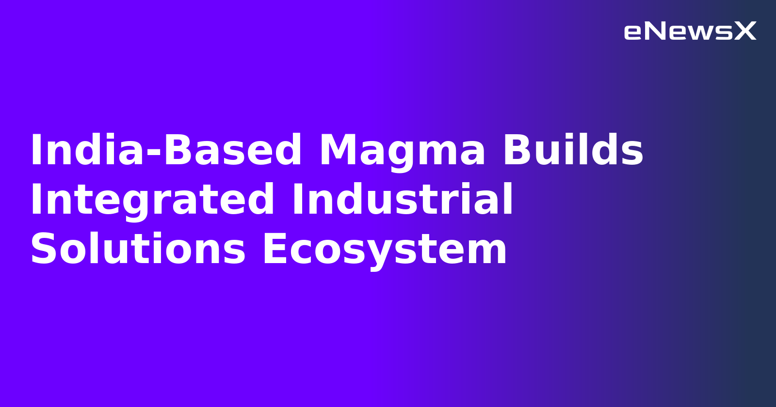India-Based Magma Builds Integrated Industrial Solutions Ecosystem