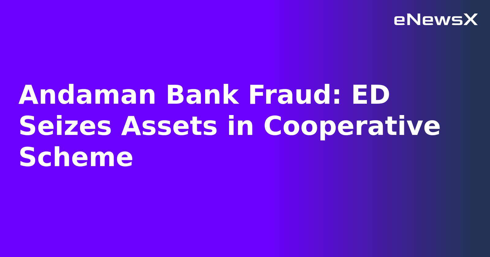 Andaman Bank Fraud: ED Seizes Assets in Cooperative Scheme.webp