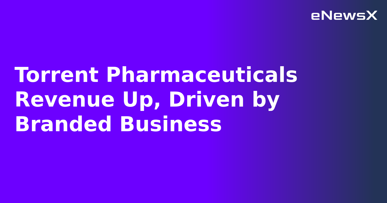 Torrent Pharmaceuticals Revenue Up, Driven by Branded Business