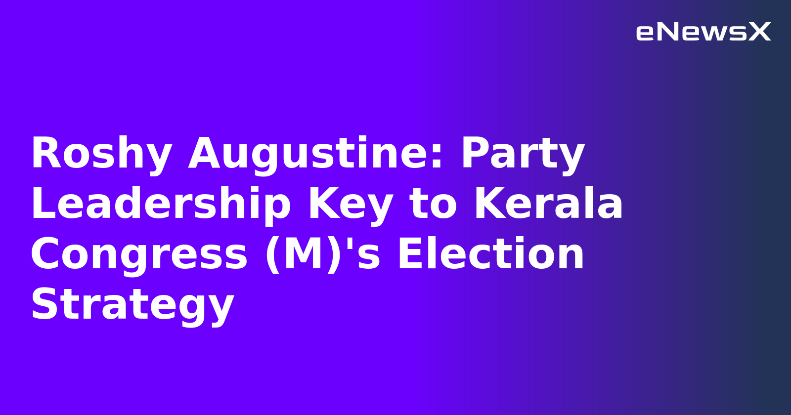 Roshy Augustine: Party Leadership Key to Kerala Congress (M)'s Election Strategy.webp