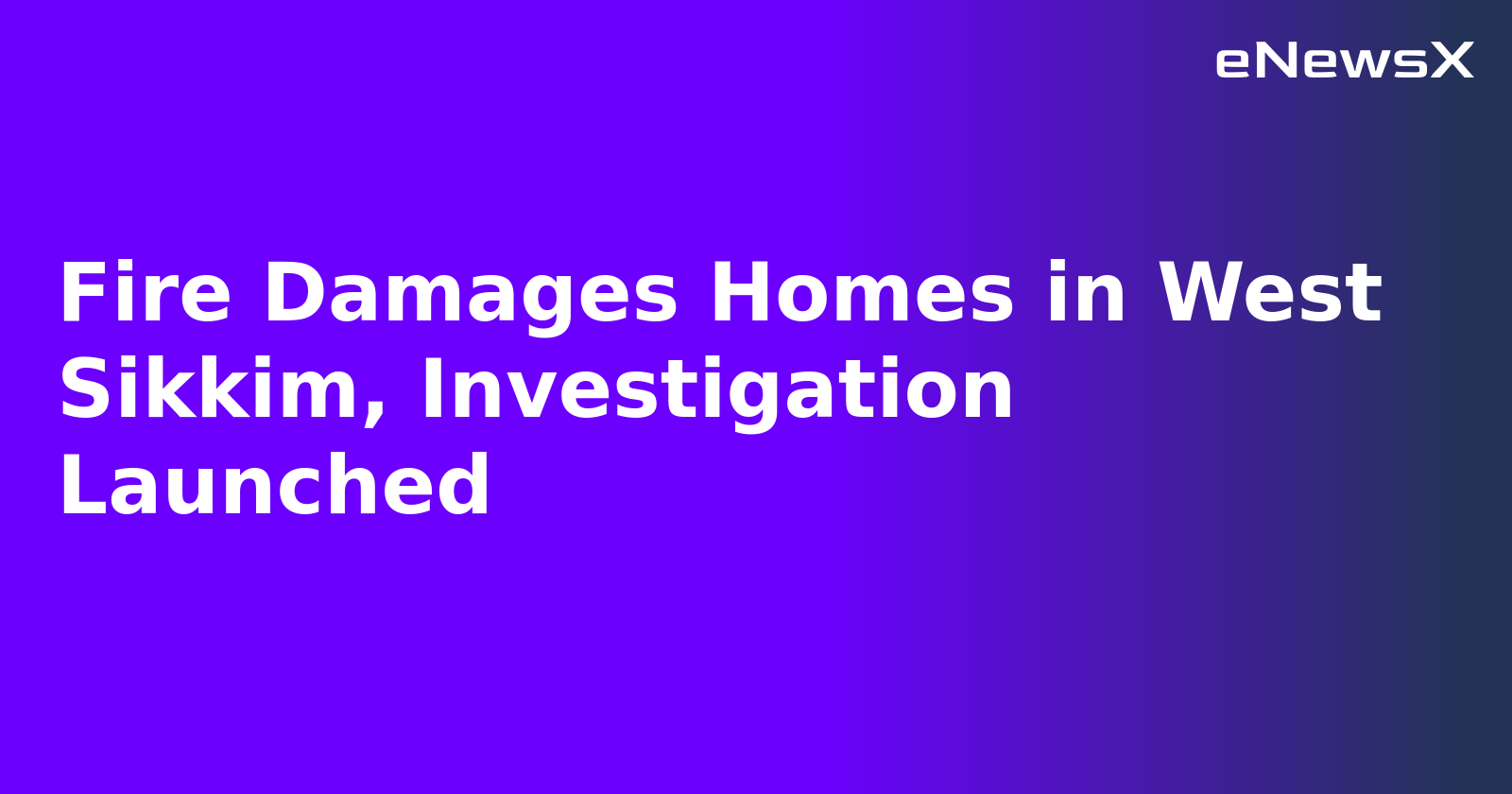 Fire Damages Homes in West Sikkim, Investigation Launched.webp
