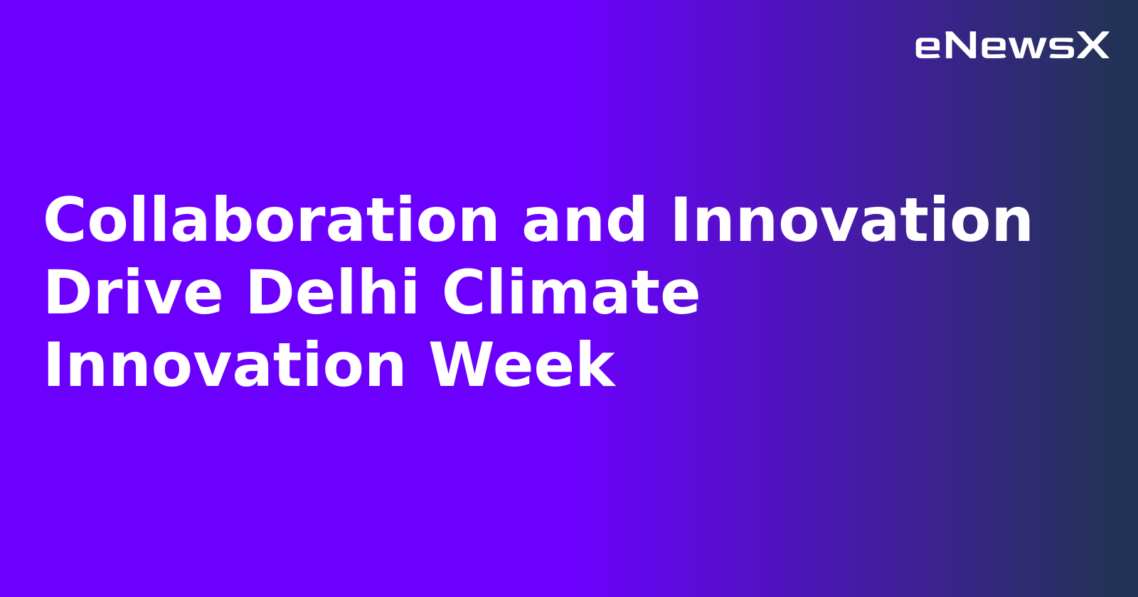 Collaboration and Innovation Drive Delhi Climate Innovation Week.webp Collaboration and Innovation Drive Delhi Climate Innovation Week.webp