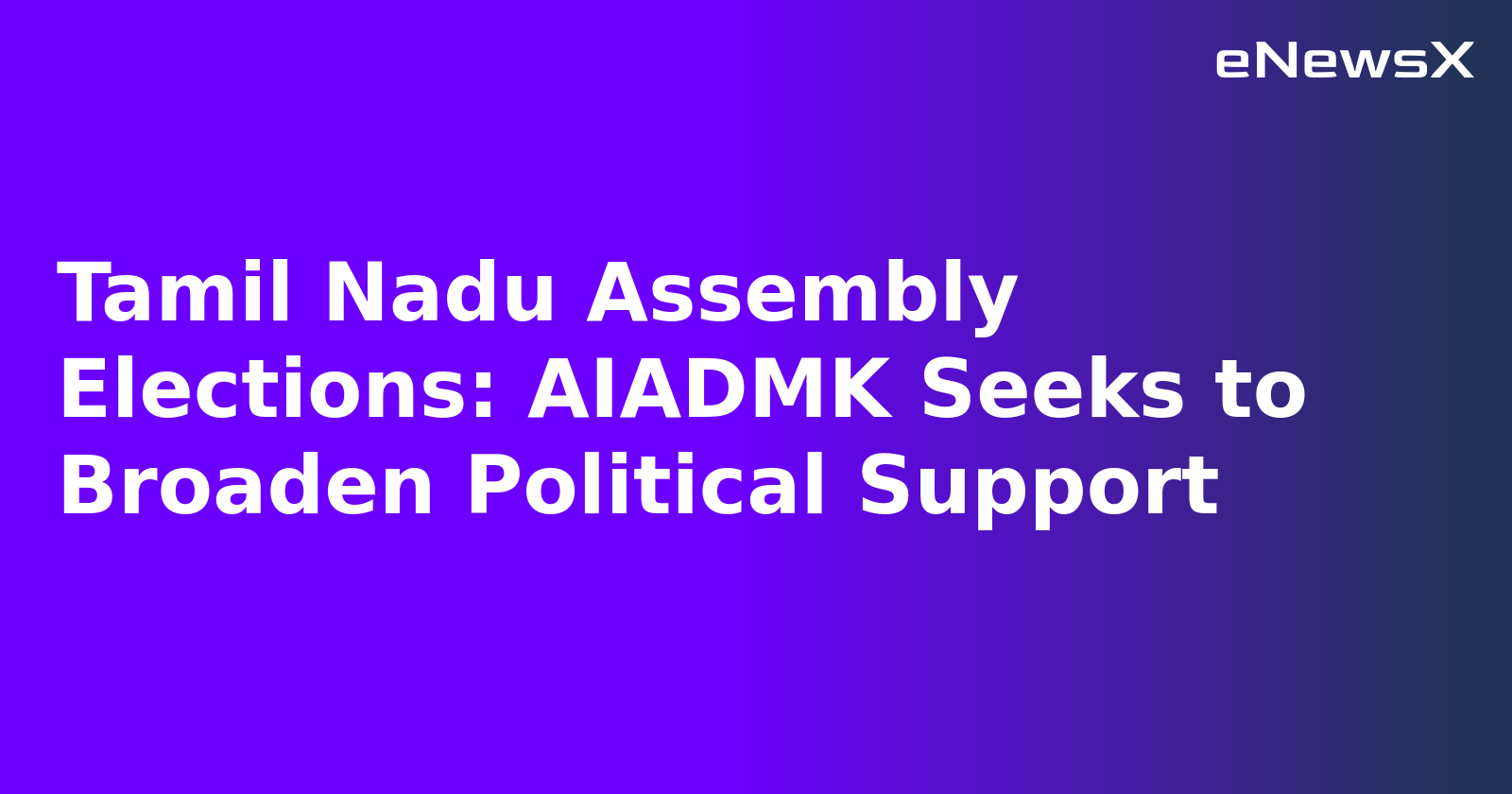 Tamil Nadu Assembly Elections: AIADMK Seeks to Broaden Political Support.webp