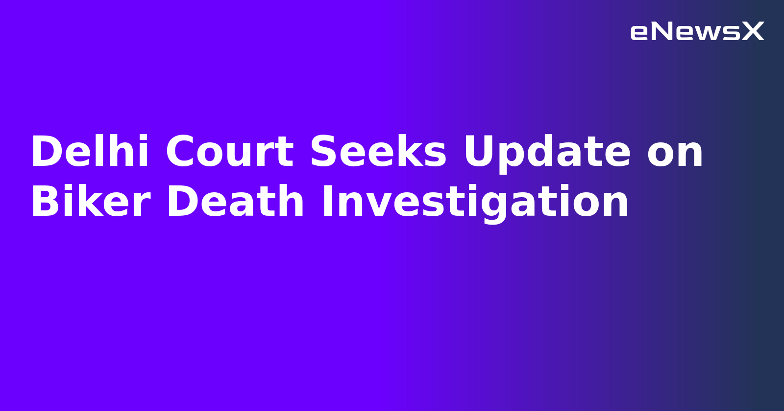 Delhi Court Seeks Update on Biker Death Investigation.webp