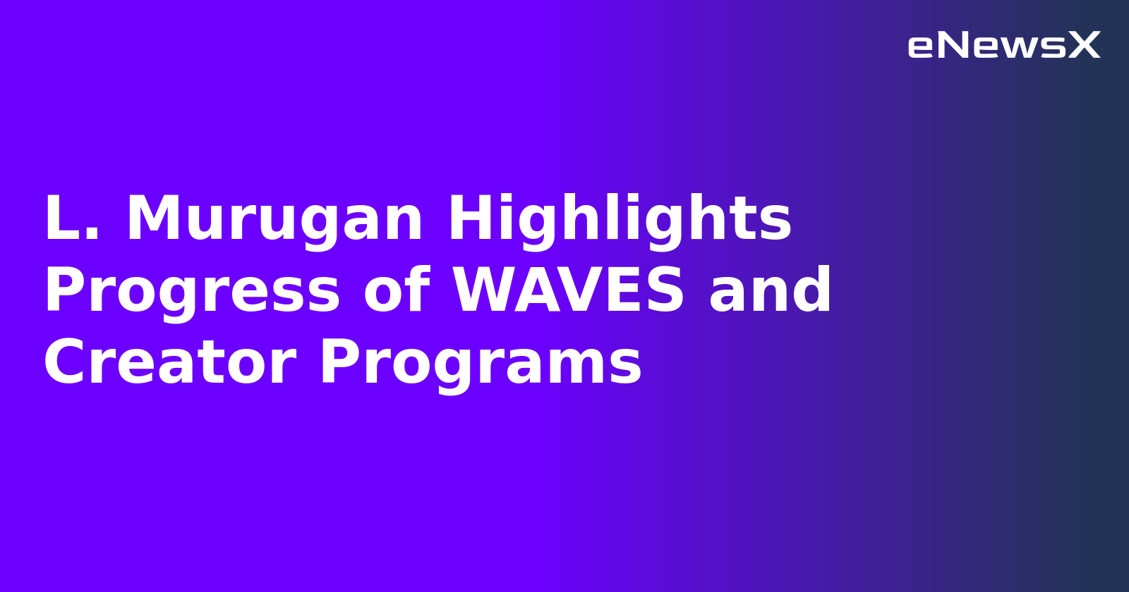 L. Murugan Highlights Progress of WAVES and Creator Programs.webp