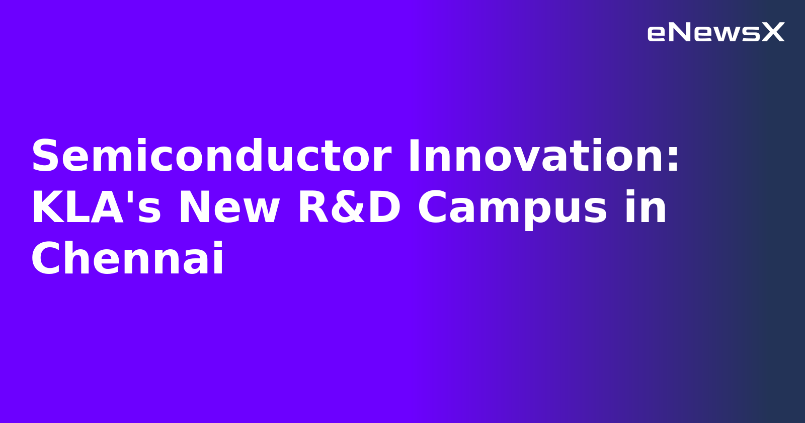 Semiconductor Innovation: KLA's New R&D Campus in Chennai