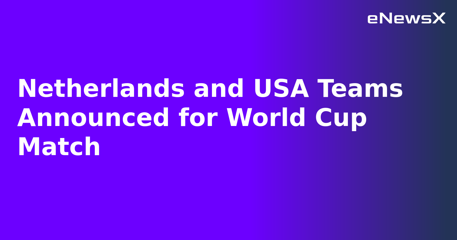 Netherlands and USA Teams Announced for World Cup Match
