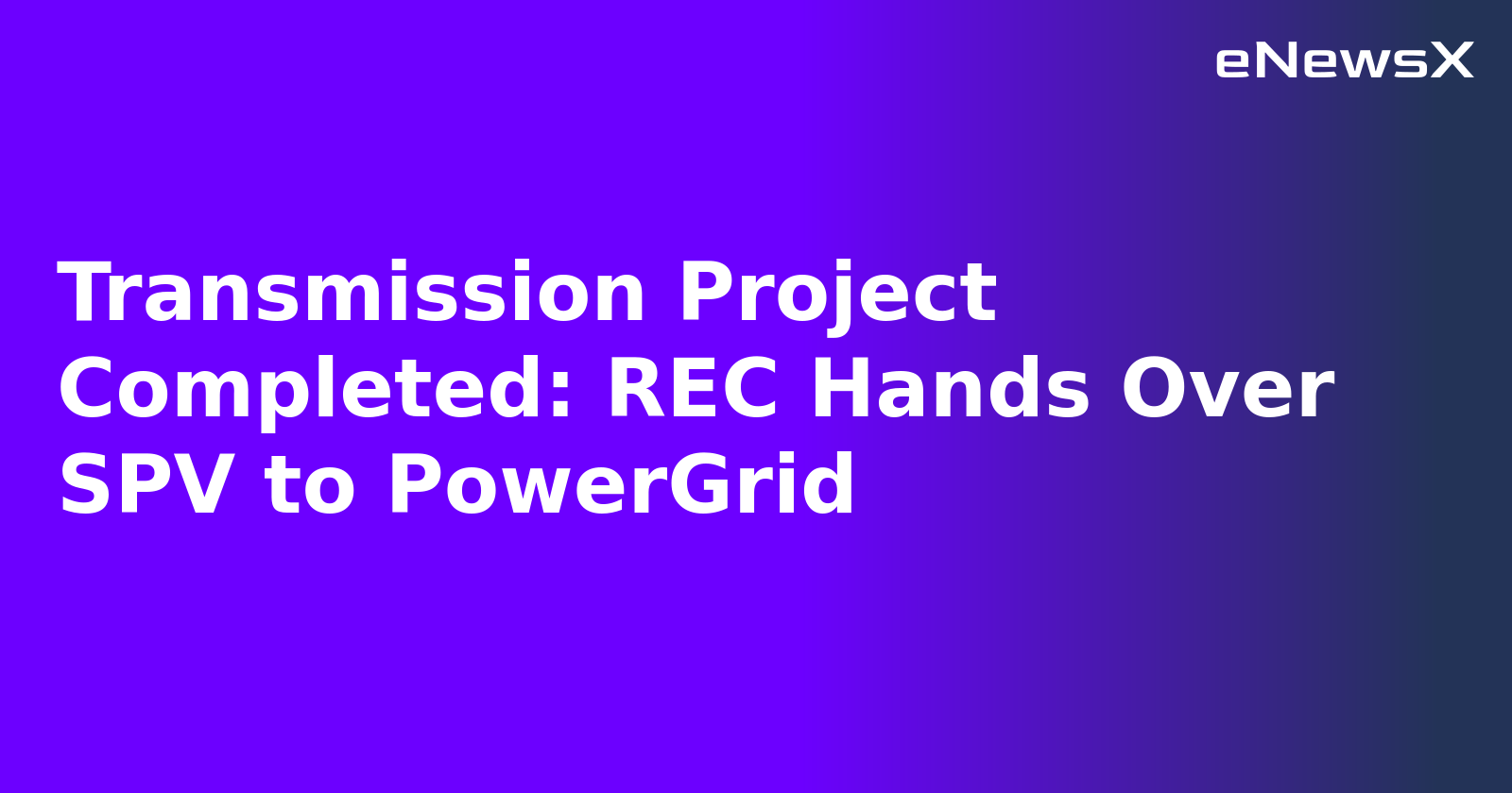 Transmission Project Completed: REC Hands Over SPV to PowerGrid
