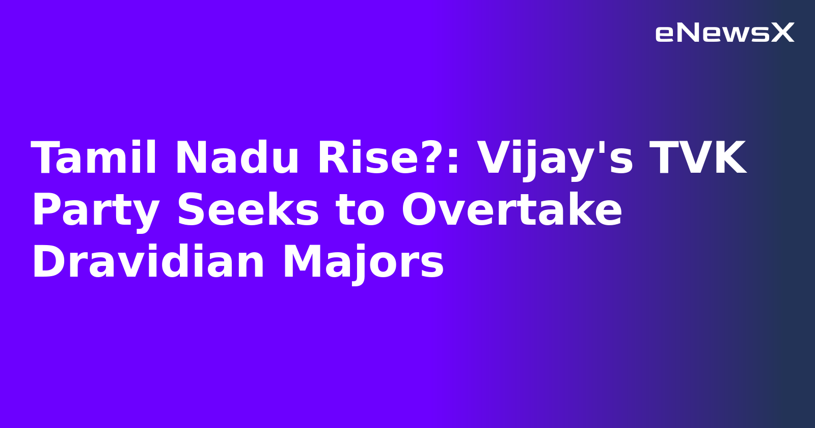 Tamil Nadu Rise?: Vijay's TVK Party Seeks to Overtake Dravidian Majors