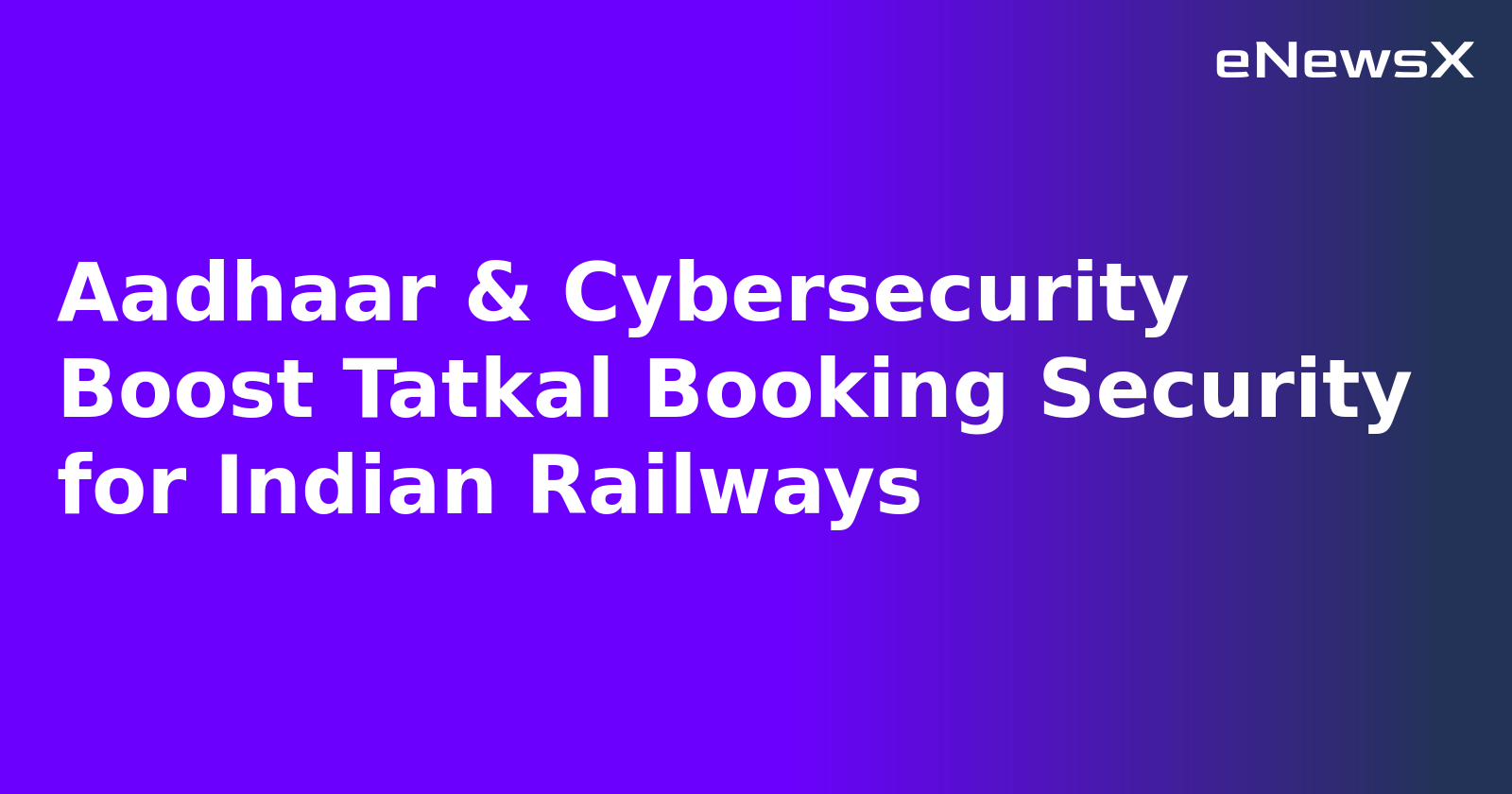 Aadhaar & Cybersecurity Boost Tatkal Booking Security for Indian Railways.webp Aadhaar & Cybersecurity Boost Tatkal Booking Security for Indian Railways.webp