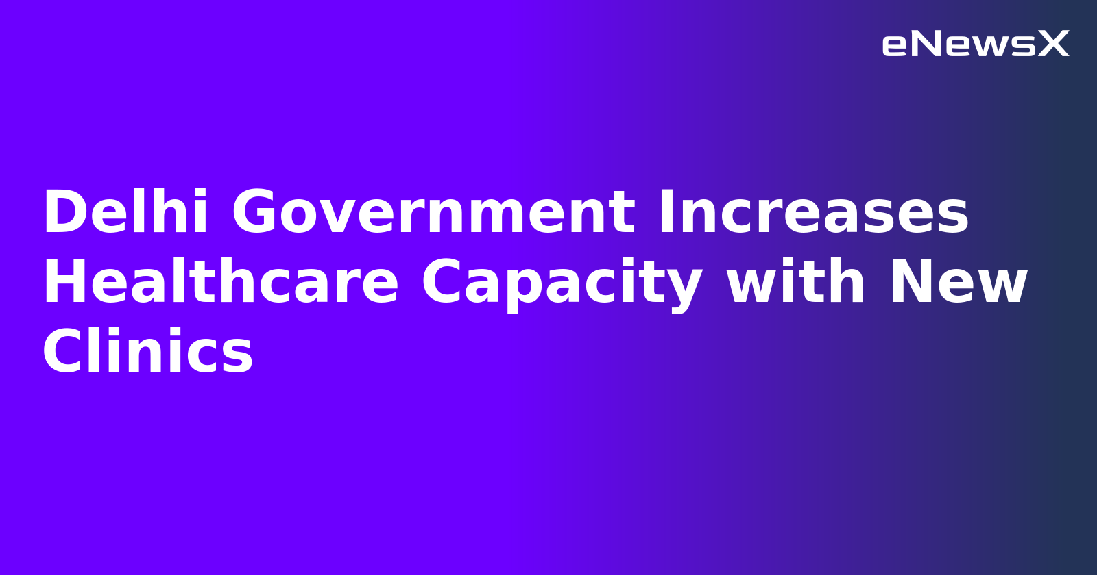 Delhi Government Increases Healthcare Capacity with New Clinics