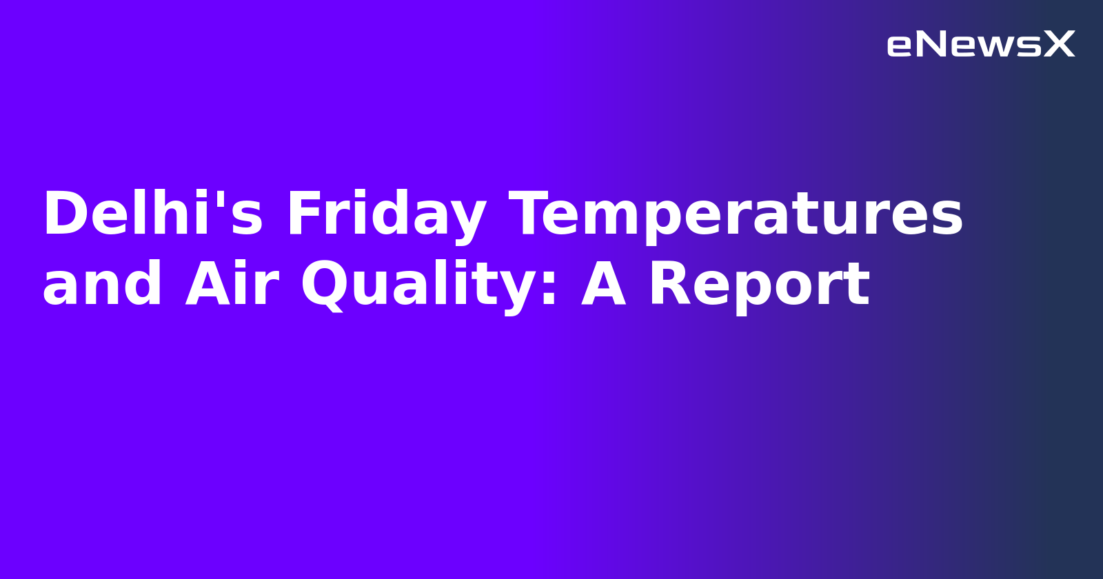 Delhi's Friday Temperatures and Air Quality: A Report.webp