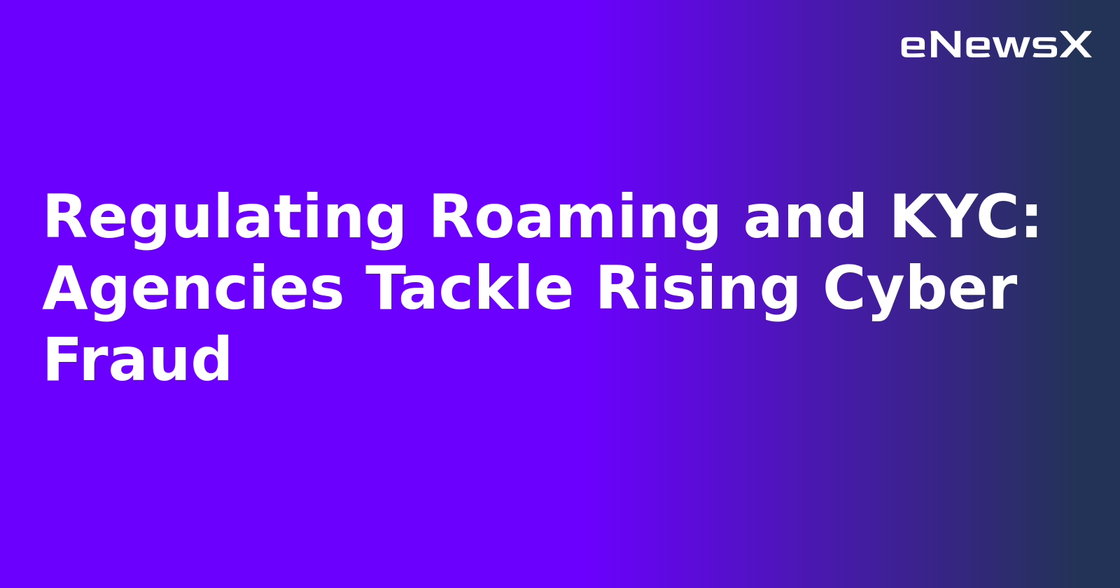 Regulating Roaming and KYC: Agencies Tackle Rising Cyber Fraud.webp Regulating Roaming and KYC: Agencies Tackle Rising Cyber Fraud.webp