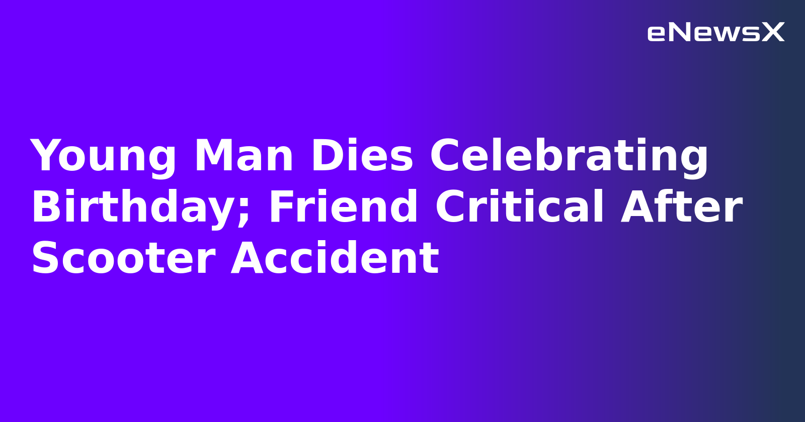 Young Man Dies Celebrating Birthday; Friend Critical After Scooter Accident.webp