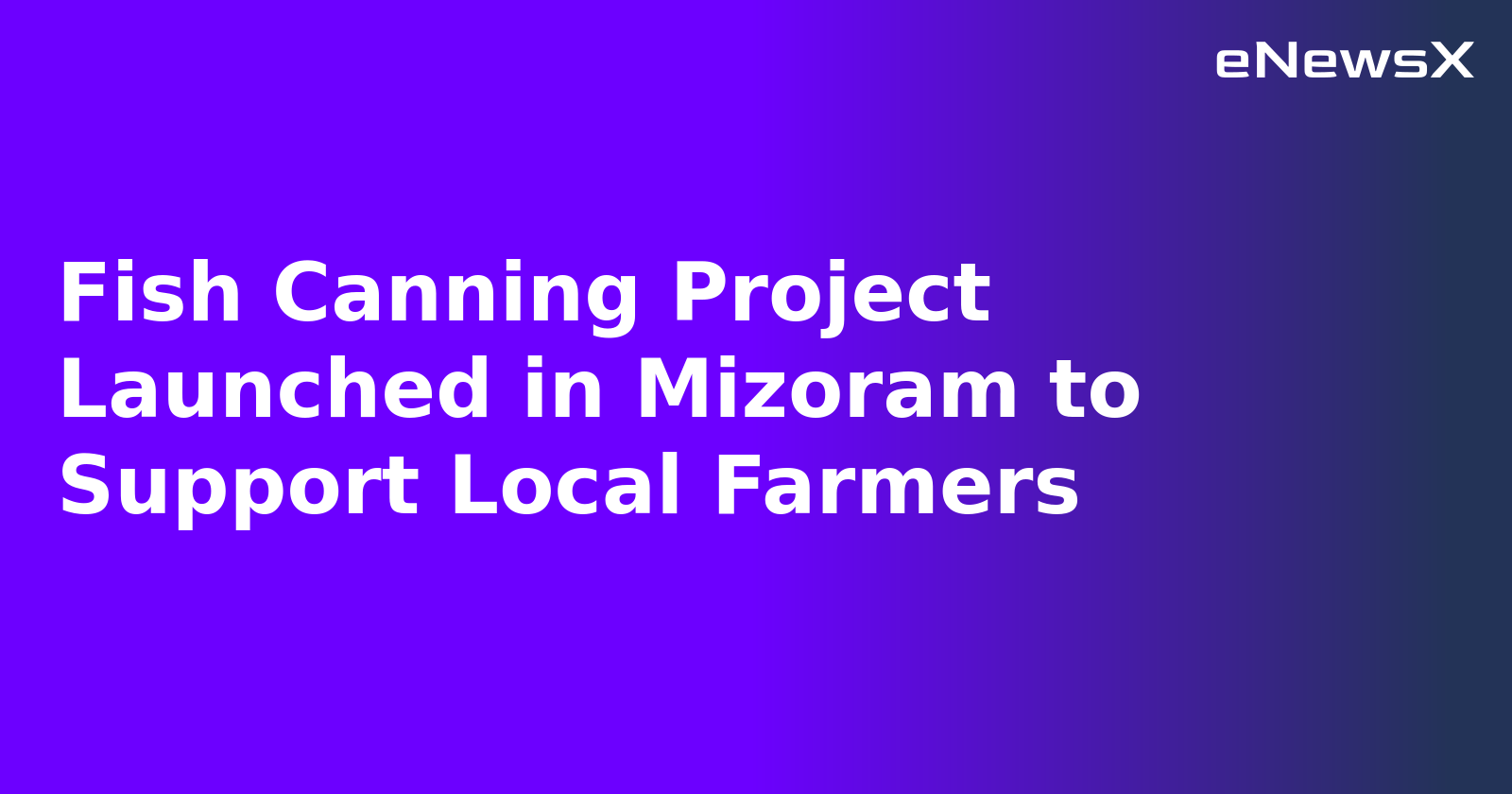 Fish Canning Project Launched in Mizoram to Support Local Farmers.webp Fish Canning Project Launched in Mizoram to Support Local Farmers.webp