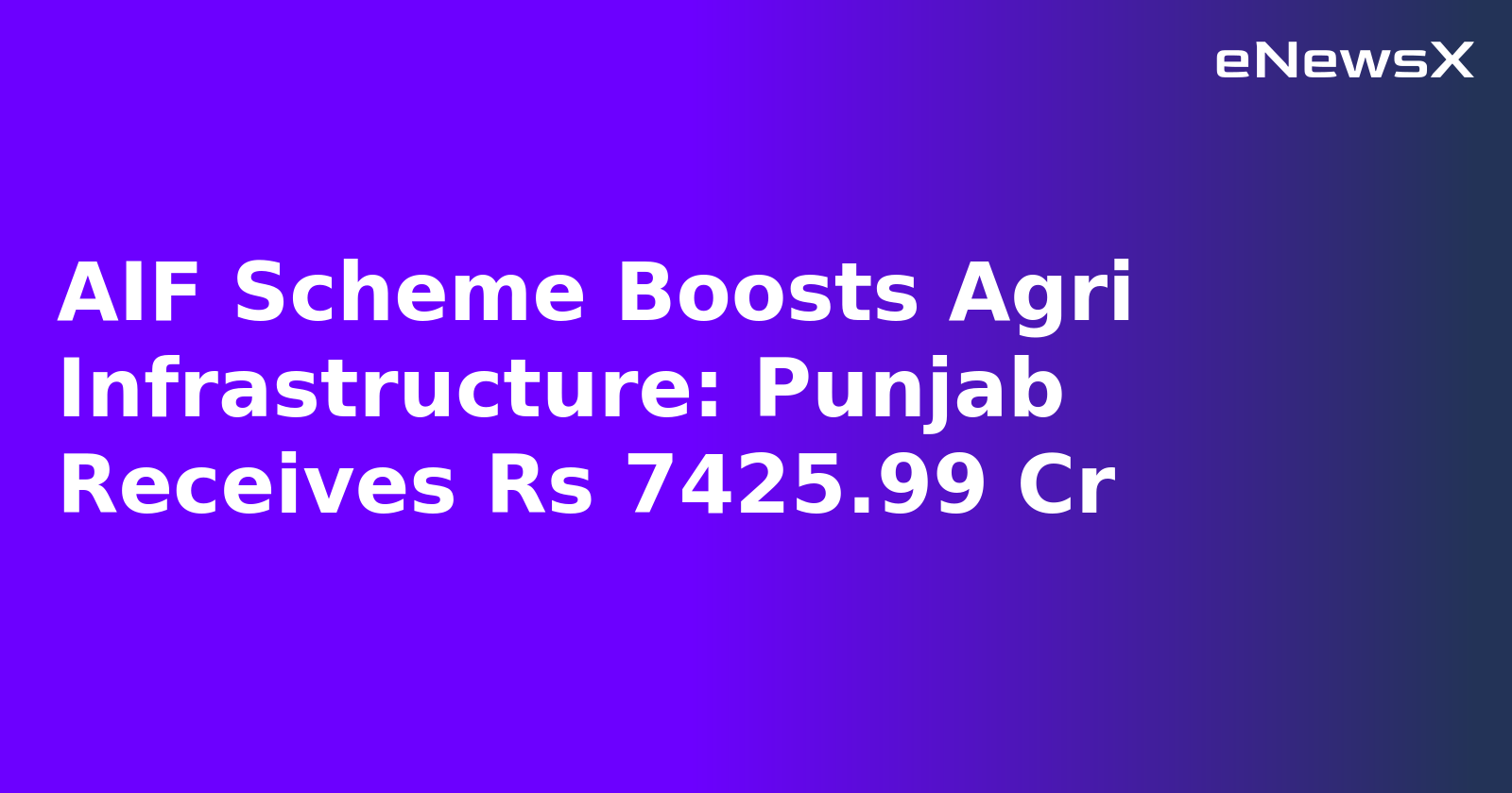 AIF Scheme Boosts Agri Infrastructure: Punjab Receives Rs 7425.99 Cr
