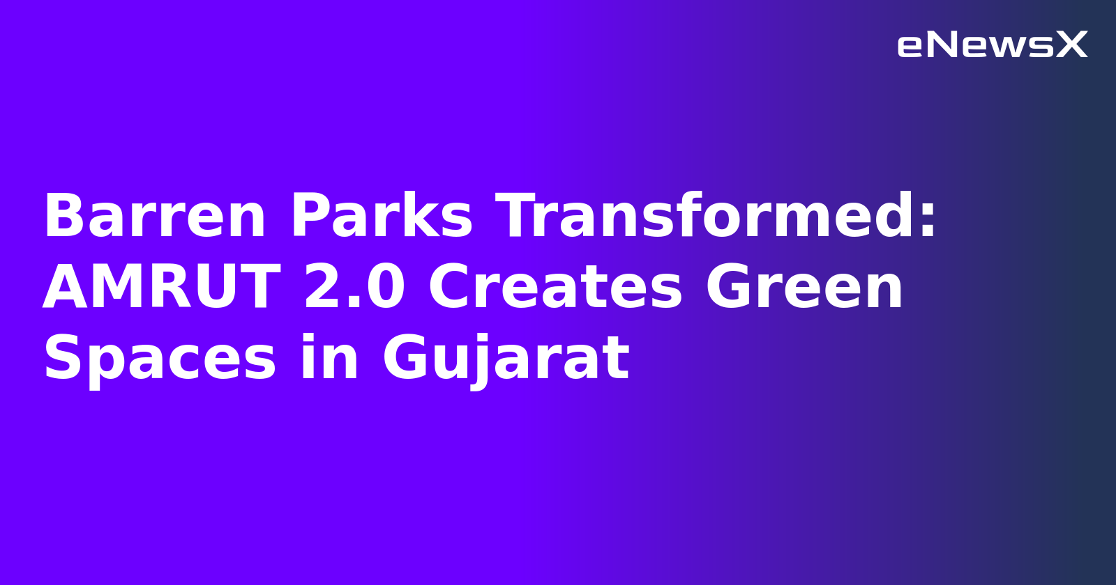 Barren Parks Transformed: AMRUT 2.0 Creates Green Spaces in Gujarat.webp Barren Parks Transformed: AMRUT 2.0 Creates Green Spaces in Gujarat.webp