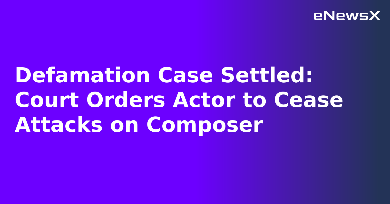 Defamation Case Settled: Court Orders Actor to Cease Attacks on Composer.webp
