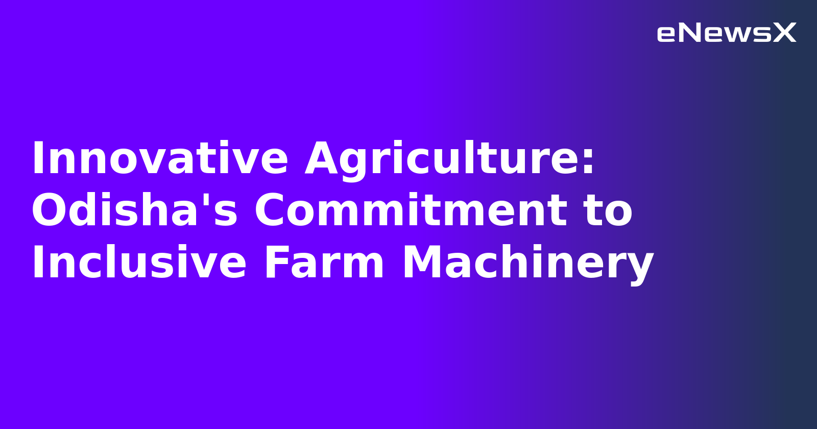 Innovative Agriculture: Odisha's Commitment to Inclusive Farm Machinery.webp