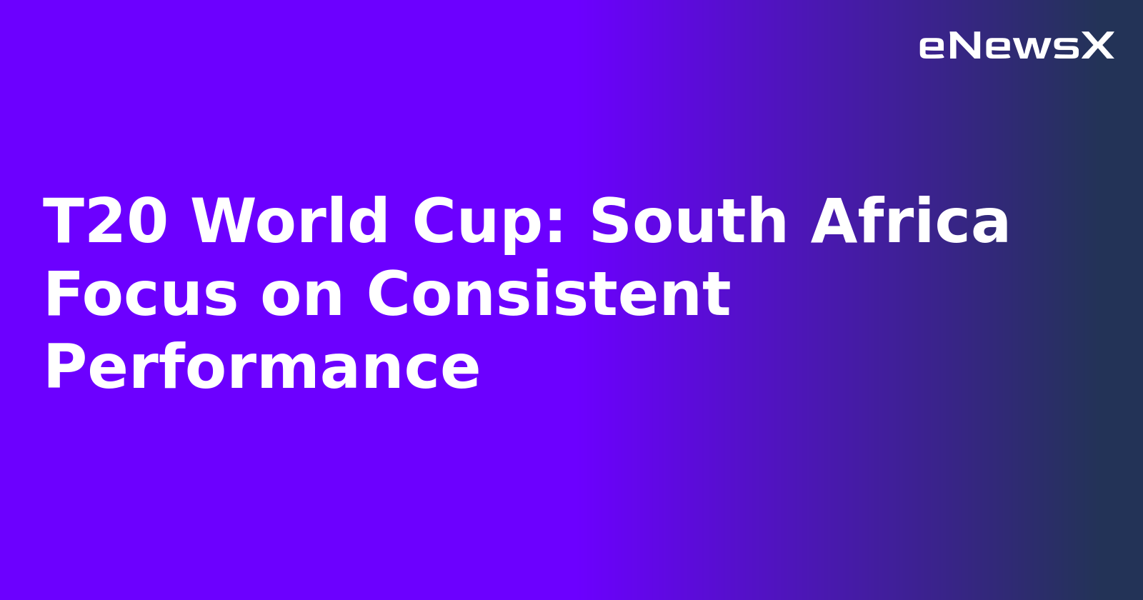 T20 World Cup: South Africa Focus on Consistent Performance