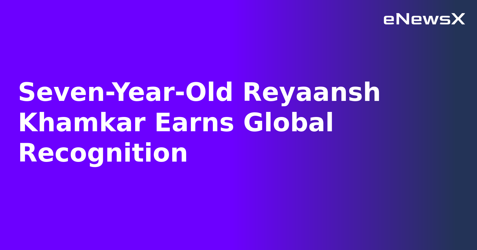Seven-Year-Old Reyaansh Khamkar Earns Global Recognition
