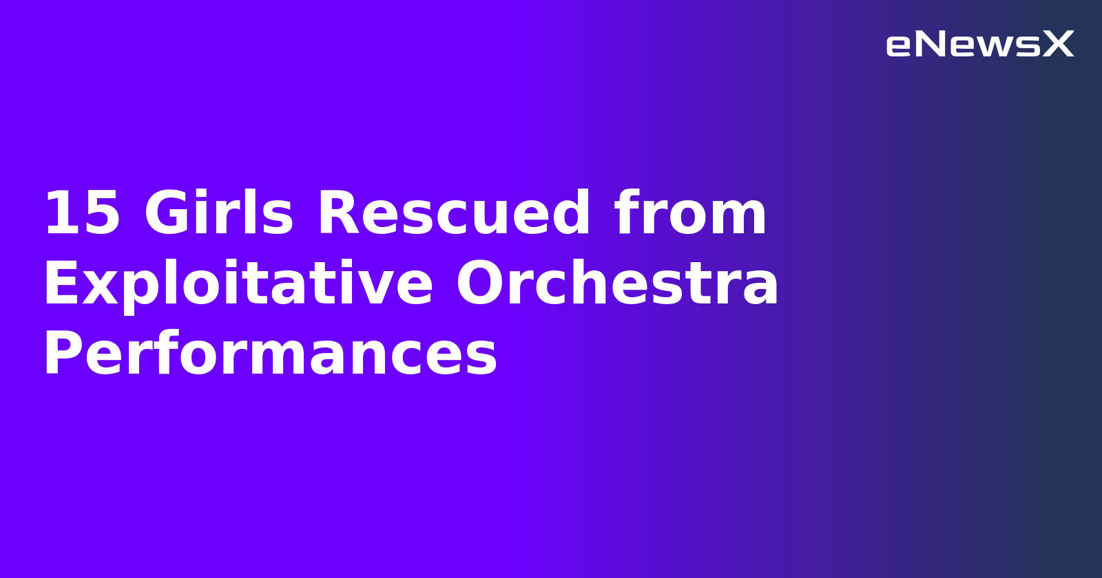 15 Girls Rescued from Exploitative Orchestra Performances.webp