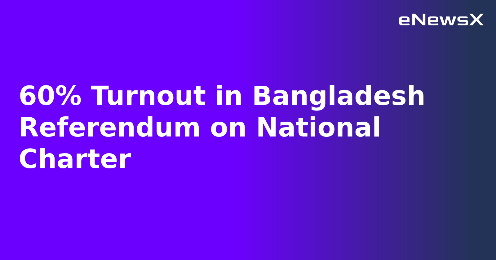 60% Turnout in Bangladesh Referendum on National Charter