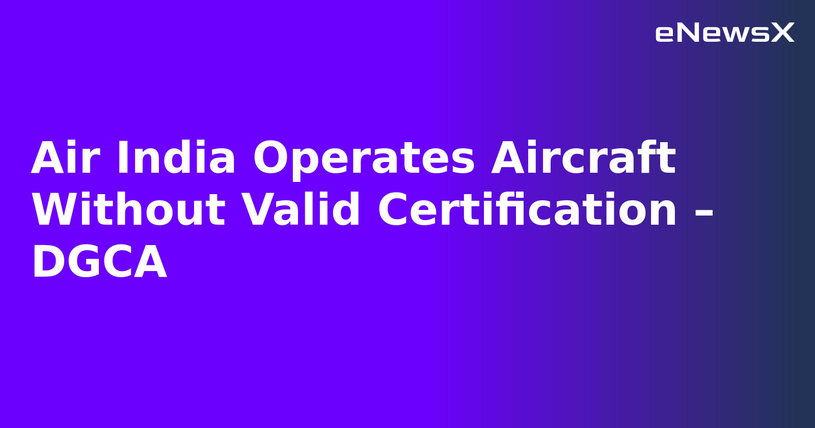 Air India Operates Aircraft Without Valid Certification – DGCA